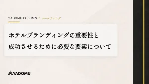 ホテルブランディングの重要性と成功させるために必要な要素について