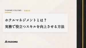 ホテルマネジメントとは？実務で役立つスキルを向上させる方法 