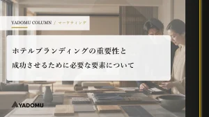 ホテルブランディングの重要性と成功させるために必要な要素について