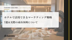 ホテルで活用できるマーケティング戦略7選＆実際の成功事例について