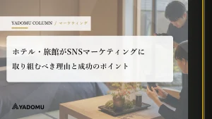 ホテル・旅館がSNSマーケティングに取り組むべき理由と成功のポイント 